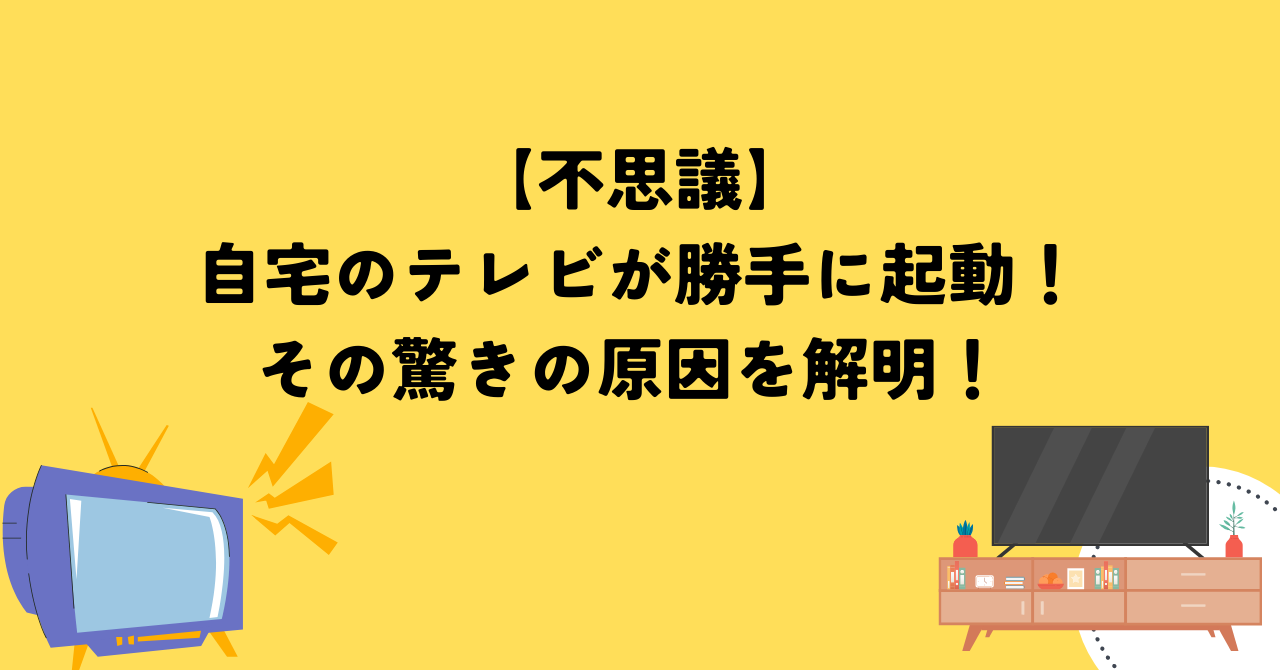 【不思議】自宅のテレビが勝手に起動！その驚きの原因を解明！