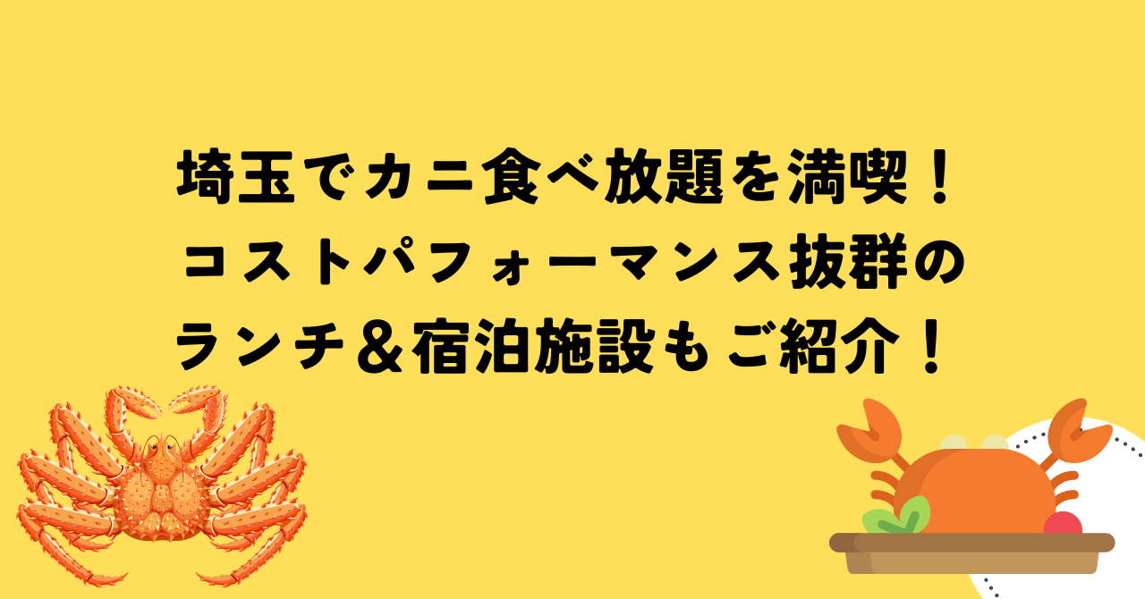 埼玉でカニ食べ放題を満喫！コストパフォーマンス抜群のランチ＆宿泊施設もご紹介！