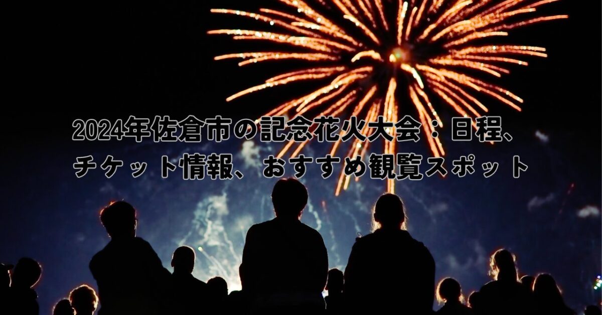 2024年佐倉市の記念花火大会：日程、チケット情報、おすすめ観覧スポット