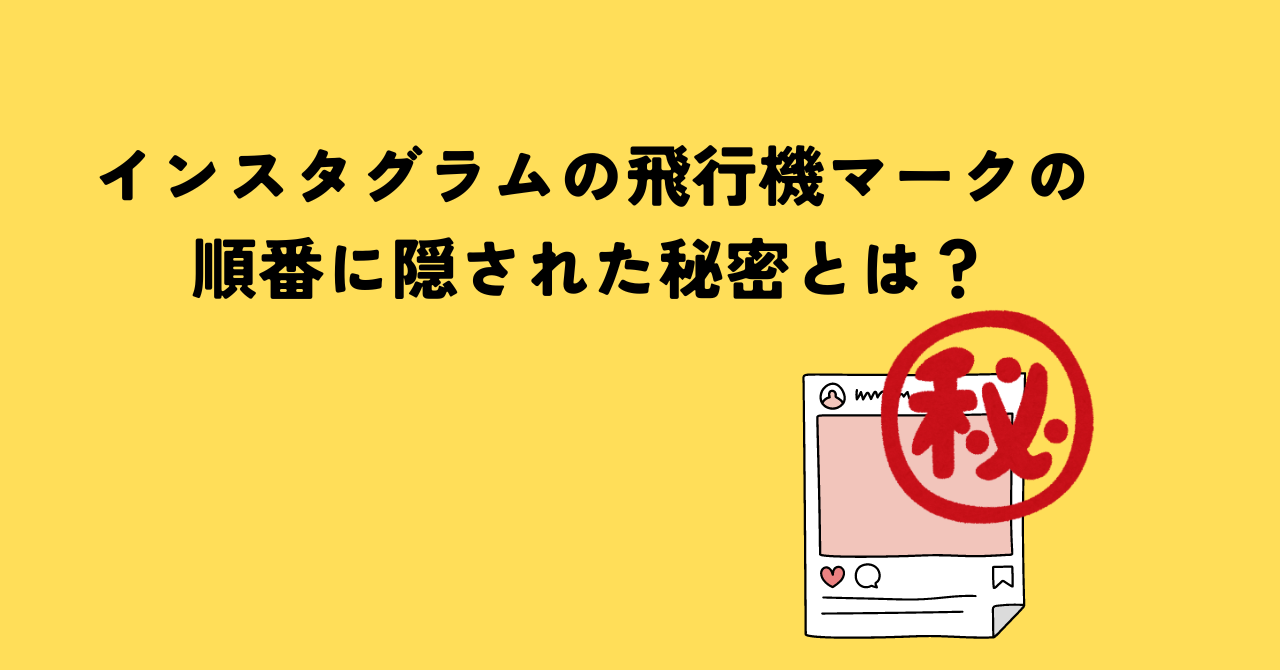 インスタグラムの飛行機マークの順番に隠された秘密とは？