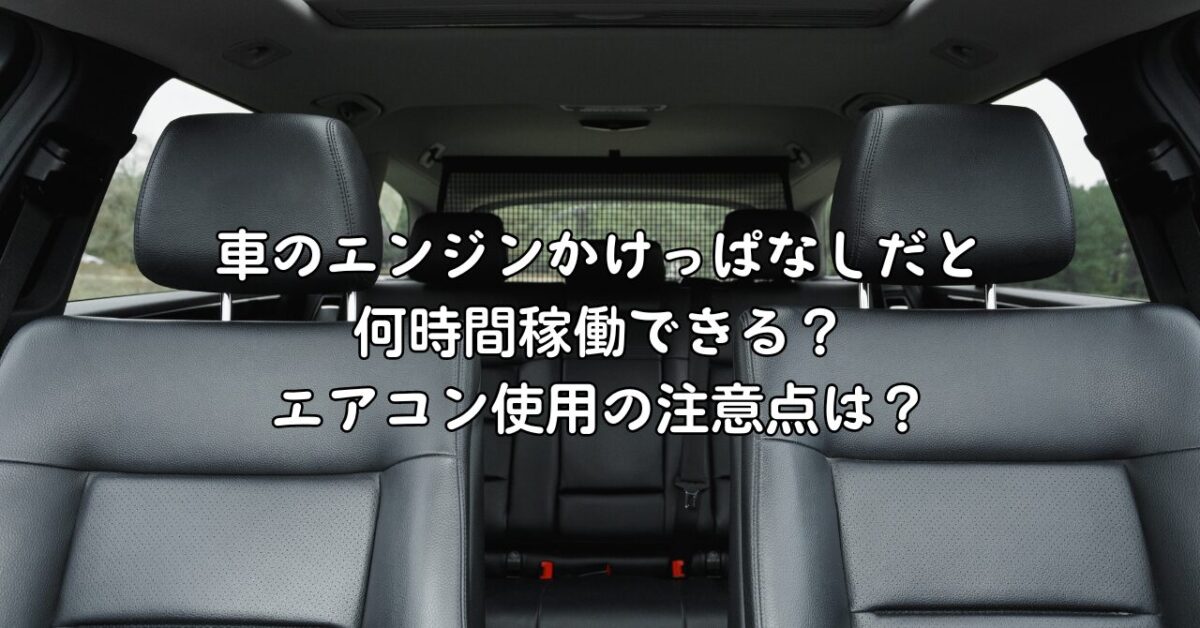 車のエンジンかけっぱなしだと何時間稼働できる？エアコン使用の注意点は？