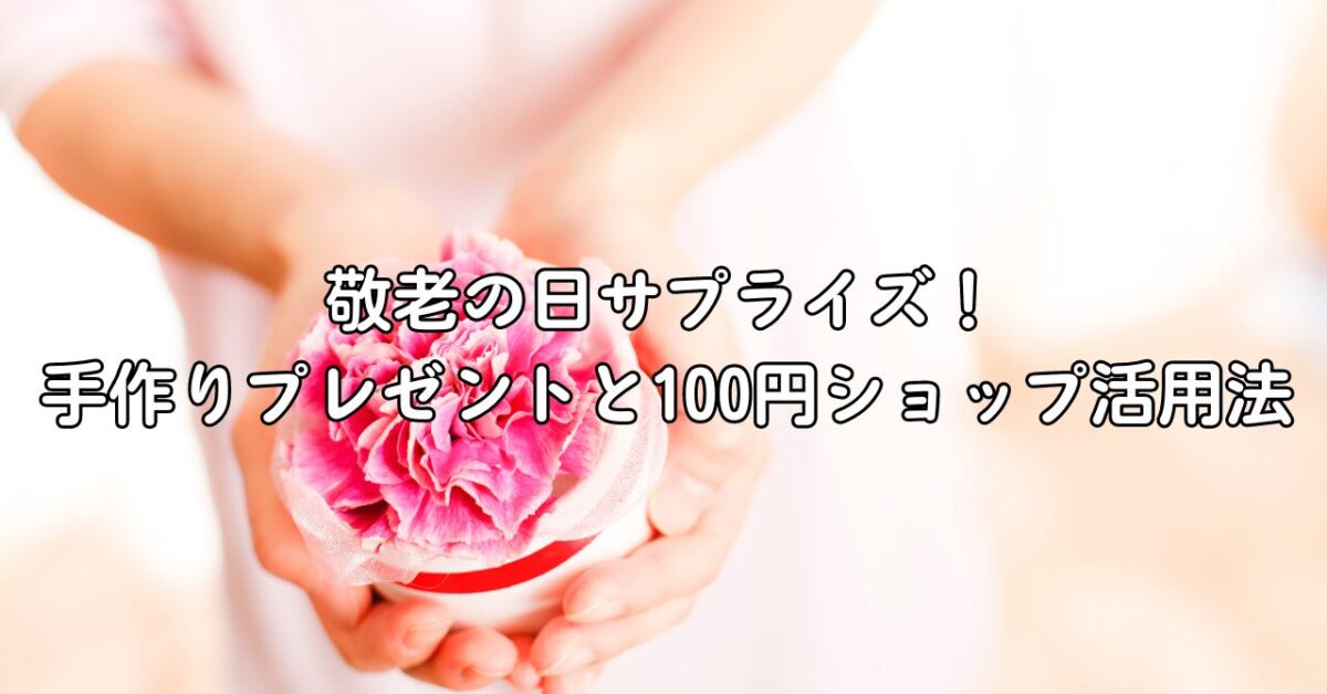 敬老の日サプライズ！手作りプレゼントと100円ショップ活用法