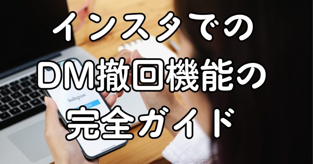 インスタでのDM撤回機能の完全ガイド
