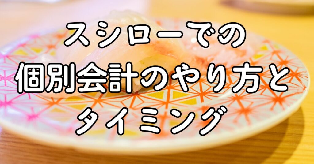 スシローでの個別会計のやり方とタイミング