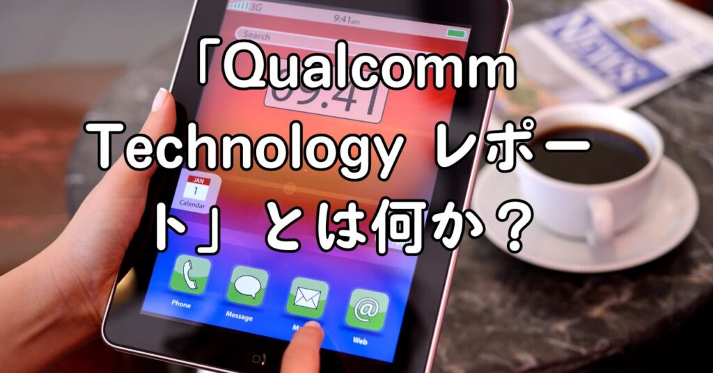 「Qualcomm Technology レポート」とは何か?