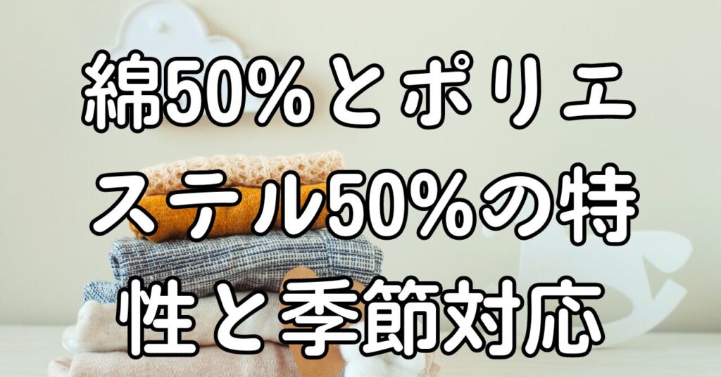 綿50%とポリエステル50%の特性と季節対応