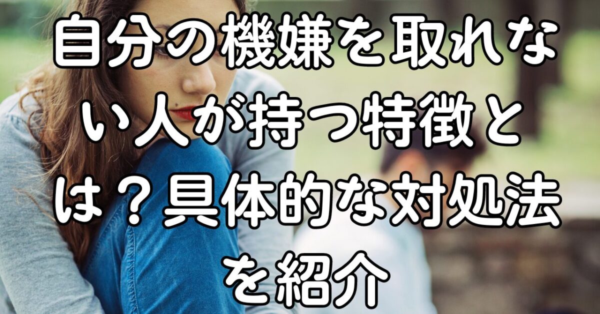 自分の機嫌を取れない人が持つ特徴とは？具体的な対処法を紹介